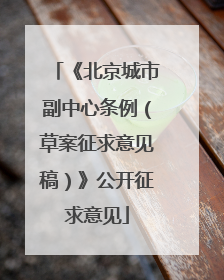《北京城市副中心条例（草案征求意见稿）》公开征求意见