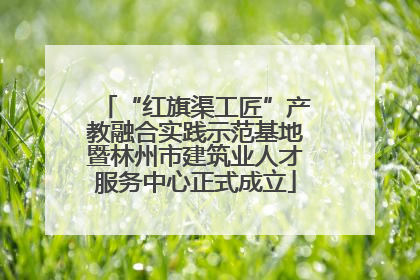 “红旗渠工匠”产教融合实践示范基地暨林州市建筑业人才服务中心正式成立