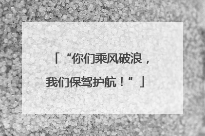 “你们乘风破浪，我们保驾护航！”