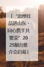 “忠州佳品进山东・同心携手共繁荣”2025烟台推介会启幕