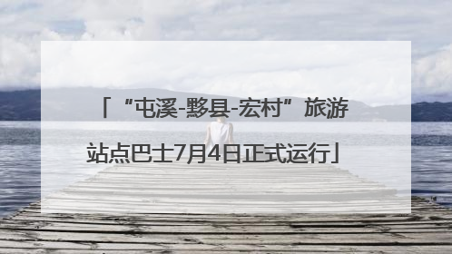 “屯溪-黟县-宏村”旅游站点巴士7月4日正式运行