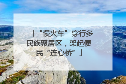 “慢火车”穿行多民族聚居区，架起便民“连心桥”