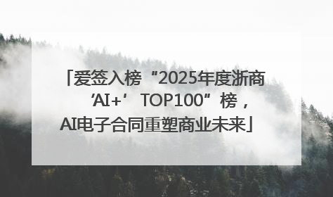 爱签入榜“2025年度浙商‘AI+’TOP100”榜，AI电子合同重塑商业未来