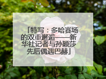 特写：多哈赛场的双重邂逅——新华社记者与孙颖莎先后偶遇巴赫