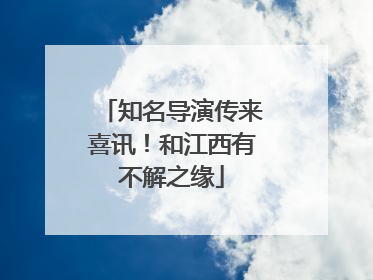 知名导演传来喜讯！和江西有不解之缘