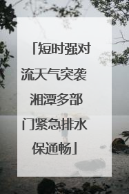 短时强对流天气突袭 湘潭多部门紧急排水保通畅