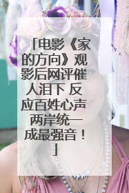 电影《家的方向》观影后网评催人泪下 反应百姓心声 两岸统一成最强音！