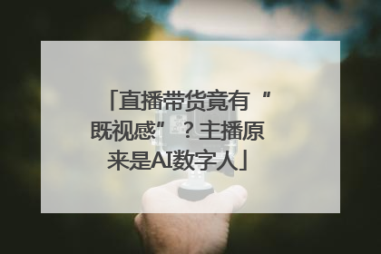 直播带货竟有“既视感”？主播原来是AI数字人
