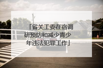 省关工委在宿调研预防和减少青少年违法犯罪工作
