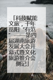 科技赋能文旅，千年岳阳“有范”——第四届湖南旅游发展大会开幕式暨文化旅游推介会侧记