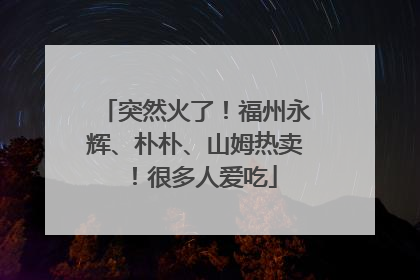 突然火了！福州永辉、朴朴、山姆热卖！很多人爱吃