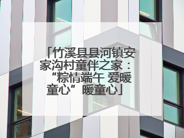 竹溪县县河镇安家沟村童伴之家：“粽情端午 爱暖童心”暖童心