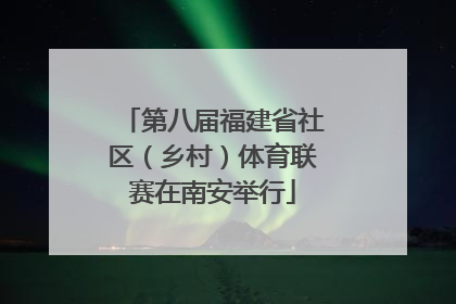 第八届福建省社区（乡村）体育联赛在南安举行