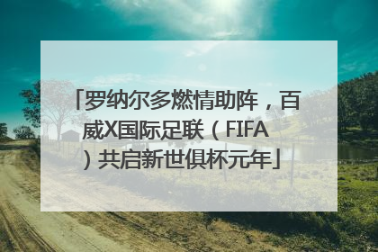 罗纳尔多燃情助阵，百威X国际足联（FIFA）共启新世俱杯元年