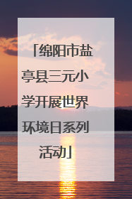 绵阳市盐亭县三元小学开展世界环境日系列活动