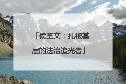 侯圣文：扎根基层的法治追光者