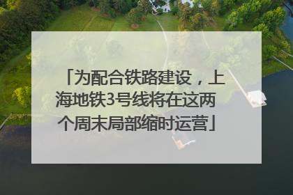 为配合铁路建设，上海地铁3号线将在这两个周末局部缩时运营