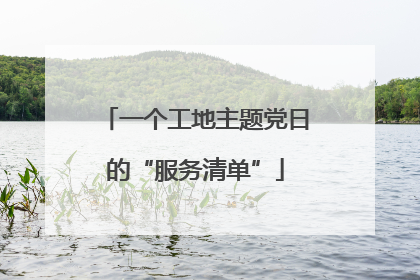 一个工地主题党日的“服务清单”