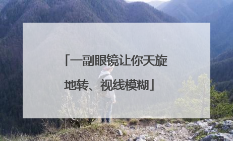 一副眼镜让你天旋地转、视线模糊