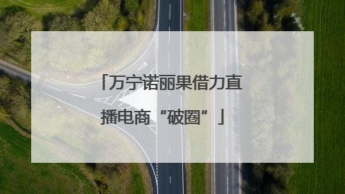 万宁诺丽果借力直播电商“破圈”