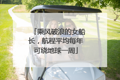 乘风破浪的女船长，航程平均每年可绕地球一周
