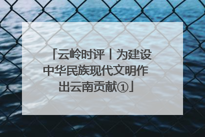云岭时评丨为建设中华民族现代文明作出云南贡献①