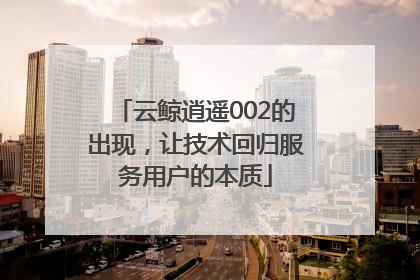 云鲸逍遥002的出现，让技术回归服务用户的本质