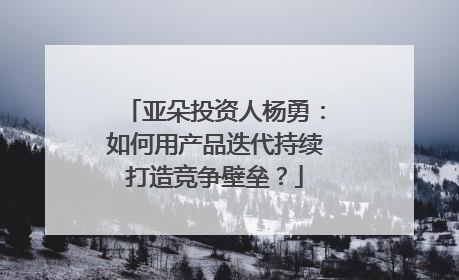 亚朵投资人杨勇：如何用产品迭代持续打造竞争壁垒？