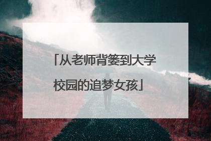 从老师背篓到大学校园的追梦女孩