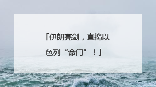 伊朗亮剑，直捣以色列“命门”！