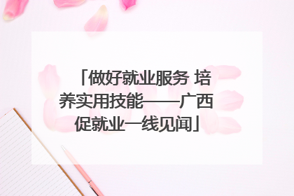 做好就业服务 培养实用技能——广西促就业一线见闻