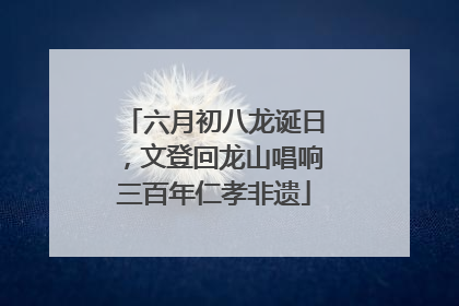 六月初八龙诞日，文登回龙山唱响三百年仁孝非遗