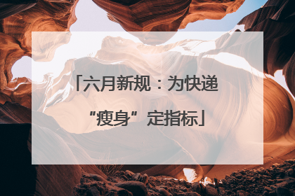 六月新规：为快递“瘦身”定指标