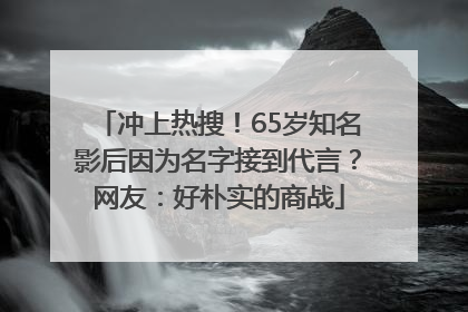 冲上热搜！65岁知名影后因为名字接到代言？网友：好朴实的商战