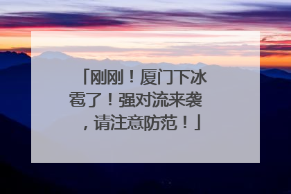 刚刚！厦门下冰雹了！强对流来袭，请注意防范！