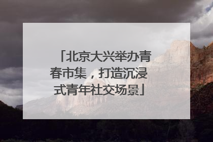 北京大兴举办青春市集，打造沉浸式青年社交场景