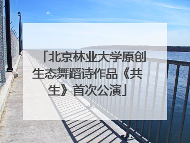 北京林业大学原创生态舞蹈诗作品《共生》首次公演