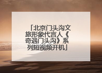 北京门头沟文旅形象代言人《奇遇门头沟》系列短视频开机