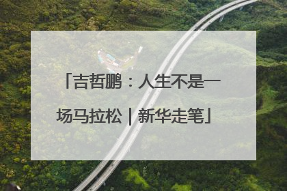 吉哲鹏：人生不是一场马拉松｜新华走笔