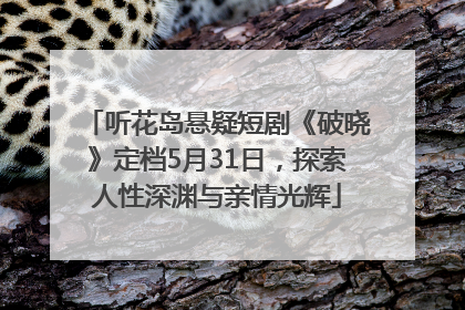听花岛悬疑短剧《破晓》定档5月31日，探索人性深渊与亲情光辉