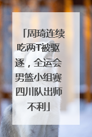 周琦连续吃两T被驱逐，全运会男篮小组赛四川队出师不利