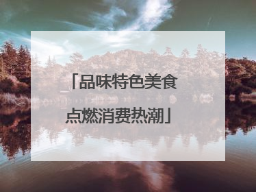 品味特色美食 点燃消费热潮