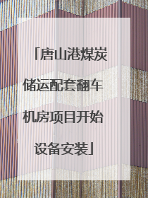 唐山港煤炭储运配套翻车机房项目开始设备安装