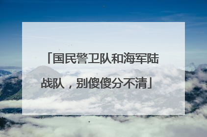 国民警卫队和海军陆战队，别傻傻分不清