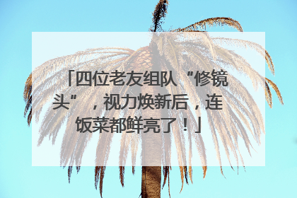 四位老友组队“修镜头”，视力焕新后，连饭菜都鲜亮了！
