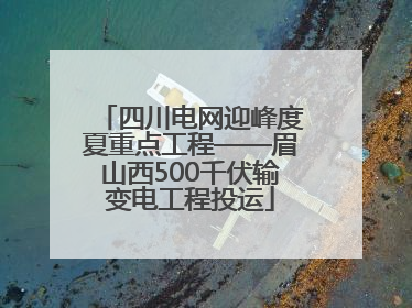 四川电网迎峰度夏重点工程——眉山西500千伏输变电工程投运