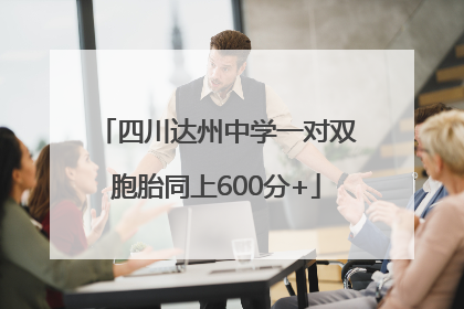 四川达州中学一对双胞胎同上600分+