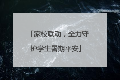 家校联动，全力守护学生暑期平安