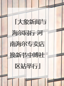 大象新闻与海尔同行 河南海尔专卖店换新节中博社区站举行