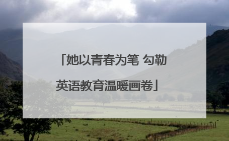 她以青春为笔 勾勒英语教育温暖画卷